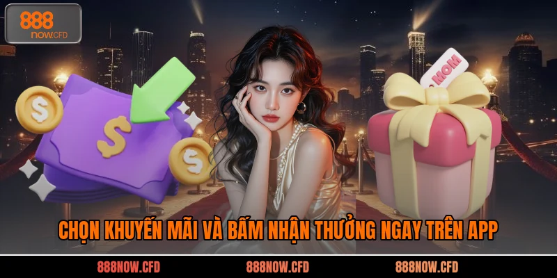 Chọn khuyến mãi và bấm nhận thưởng ngay trên app